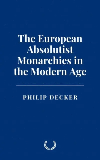 Philip Decker - European Absolutist Monarchies in the Modern Age, E-bok. Tillgänglighet: Lägg i varukorg