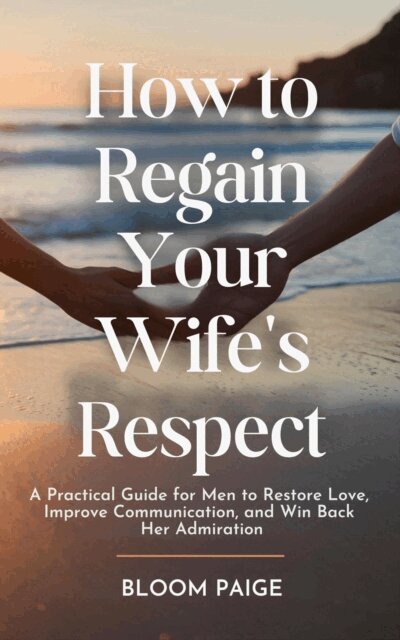 Bloom Paige - How To Regain Your Wife's Respect: A Practical Guide for Men to Restore Love, Improve Communication, and Win Back Her Admiration, E-bok. Tillgänglighet: Lägg i varukorg
