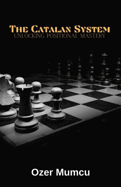 Ozer Mumcu - the Catalan System Unlocking Positional Mastery, E-bok. Tillgänglighet: Lägg i varukorg