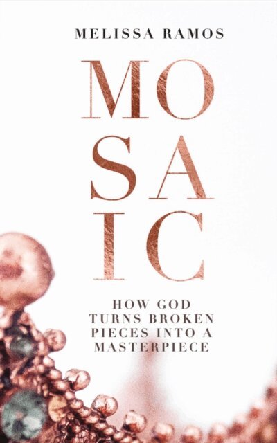 Melissa Ramos - Mosaic - How God turns broken pieces into a Masterpiece, E-bok