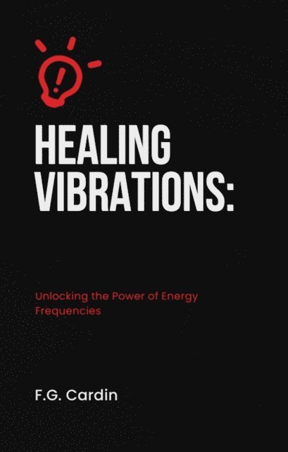 F.G. Cardin - Healing Vibrations: Unlocking the Power of Energy Frequencies, E-bok