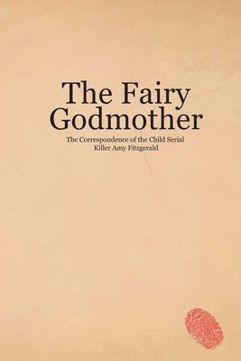 Sarah Tercel - Fairy Godmother. The Correspondence of the Child Serial Killer Amy Fitzgerald, Häftad. Tillgänglighet: Lägg i varukorg