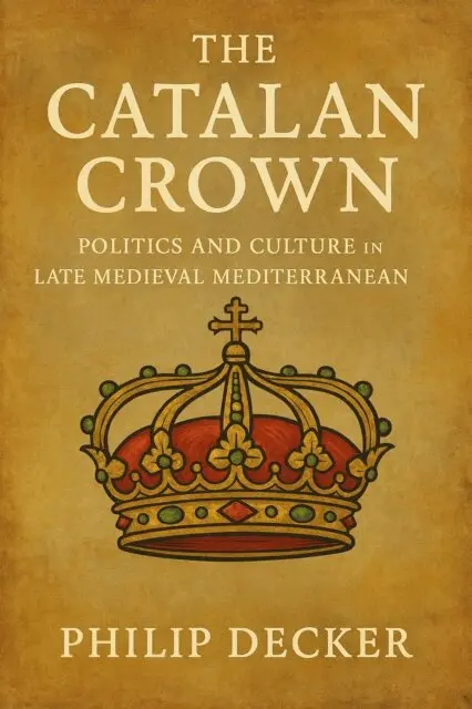 Philip Decker - Catalan Crown: Politics and Culture in the Late Medieval Mediterranean, E-bok. Tillgänglighet: Lägg i varukorg