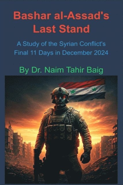 Dr Naim Tahir Baig - Bashar al-Assad's Last Stand: A Study of the Syrian Conflict's Final 11 Days in December 2024, E-bok. Tillgänglighet: Lägg i varukorg