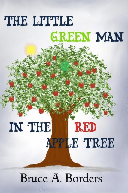 Bruce A. Borders - Little Green Man In The Red Apple Tree, E-bok