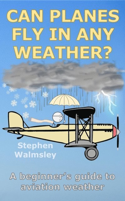 Stephen Walmsley - Can Planes Fly In Any Weather: A beginner's guide to aviation weather, E-bok. Tillgänglighet: Lägg i varukorg