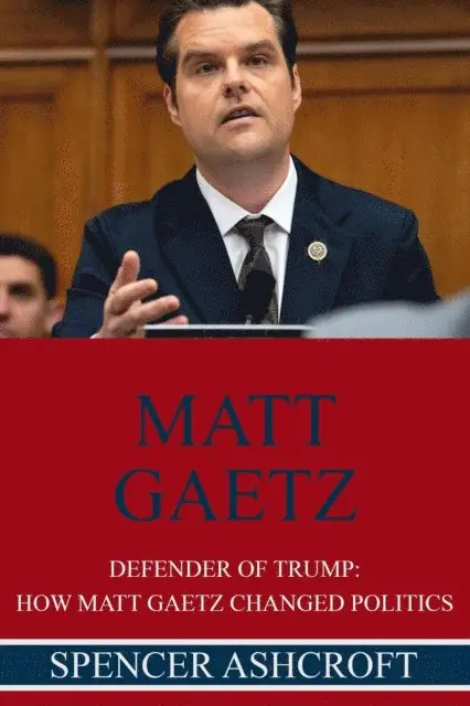 Spencer Ashcroft - Matt Gaetz, Defender of Trump: How Matt Gaetz Changed Politics, E-bok. Tillgänglighet: Lägg i varukorg