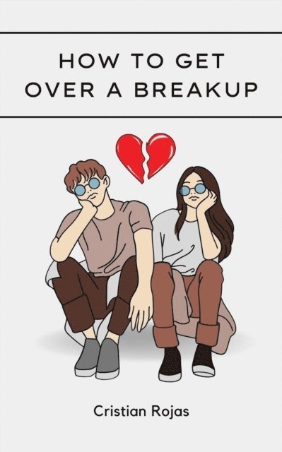 Cristian Rojas - How to Get Over a Breakup, E-bok
