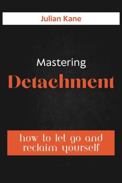 JULIAN KANE - Mastering Detachment: How To Let Go And Reclaim Yourself, E-bok. Tillgänglighet: Lägg i varukorg