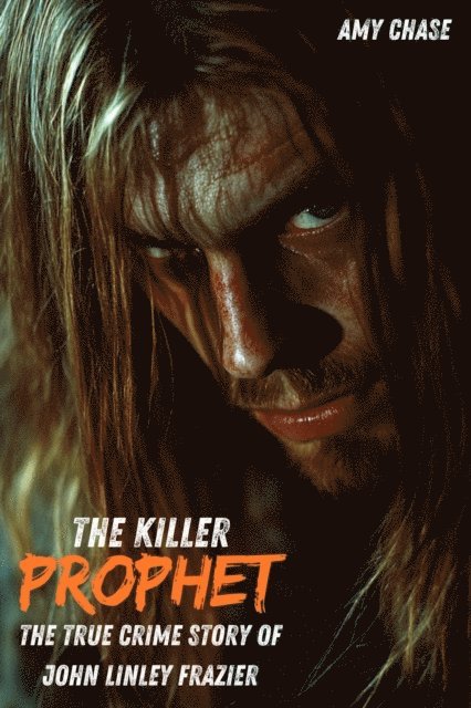 Amy Chase - Killer Prophet : The True Crime Story of John Linley Frazier, E-bok