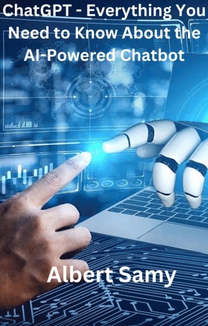 albertsamy - ChatGPT: Everything You Need to Know About the AI-Powered Chatbot, E-bok