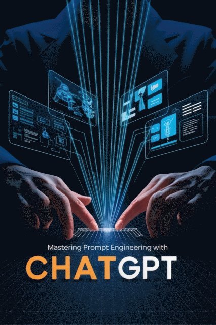 Alberto Rocha - Mastering Prompt Engineering with ChatGPT, E-bok