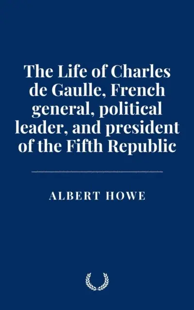 Albert Howe - Life of Charles de Gaulle, French general, political leader, and president of the Fifth Republic, E-bok. Tillgänglighet: Lägg i varukorg
