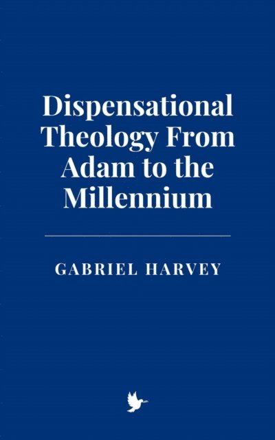 Gabriel Harvey - Dispensational Theology From Adam to the Millennium, E-bok