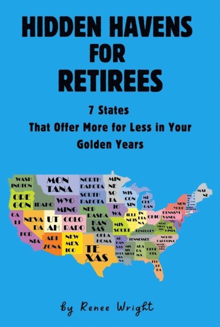 Renee Wright - Hidden Havens For Retirees: 7 States That Offer More for Less In Your Golden Years, E-bok
