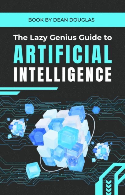 Dean Douglas - Lazy Genius Guide to AI: Automate Your Life, Work Less & Earn More, E-bok