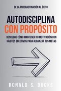De La Procrastinaci�n Al �xito. Autodisciplina Con Prop�sito