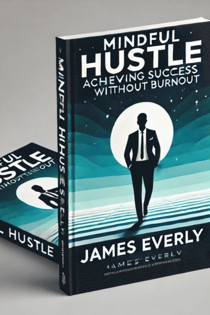 James Everly - Mindful Hustle - Achieving Success Without Burnout, E-bok