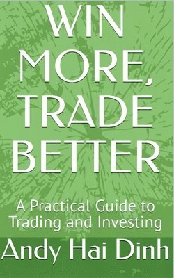 Andy Hai Dinh - Win More, Trade Better - A Practical Guide to Trading and Investing, Häftad. Tillgänglighet: Lägg i varukorg