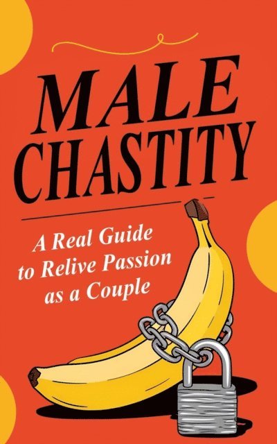 Laura and Javier - Male Chastity:   A Real Guide to Relive Passion as a Couple, E-bok