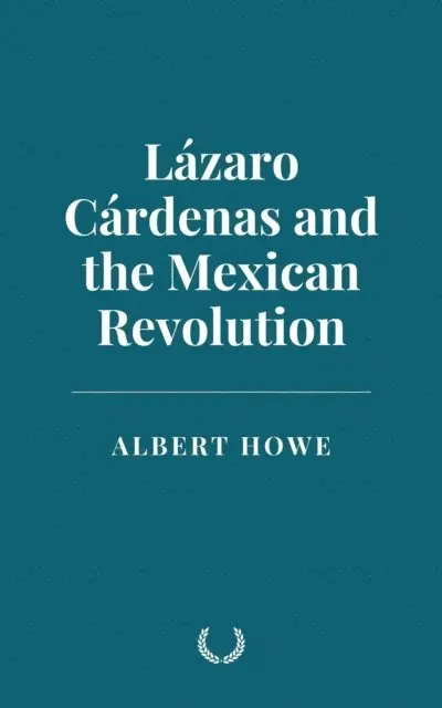 Albert Howe - Lazaro Cardenas and the Mexican Revolution, E-bok. Tillgänglighet: Lägg i varukorg