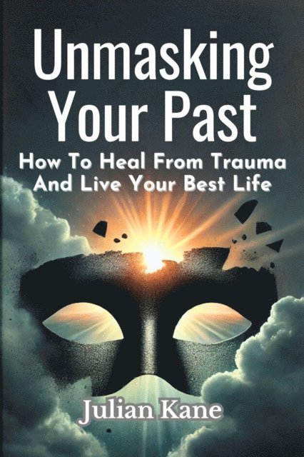 JULIAN KANE - Unmasking Your Past: How to Heal from Trauma and Live Your Best Life, E-bok. Tillgänglighet: Lägg i varukorg
