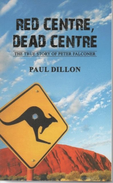 Paul Dillon - RED CENTRE DEAD CENTRE The True Story of Peter Falconer, E-bok