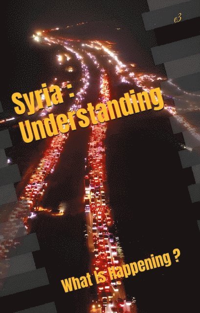 e3 - Syria : Understanding ,What Is Happening ?, E-bok