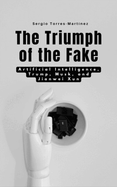 Sergio Torres - Triumph of the Fake:  Artificial Intelligence, Trump, Musk, and Jianwei Xun, E-bok