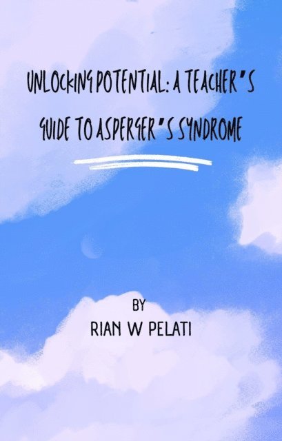 Rian W Pelati - Unlocking Potential: A Teacher's Guide To Students With Asperger's Syndrome, E-bok. Tillgänglighet: Lägg i varukorg
