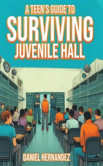 Daniel Hernandez - Teen's Guide to Surviving Juvenile Hall, E-bok