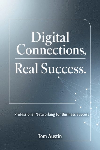 Tom Austin - Digital Connections, Real Success: The Modern Guide to Network Building, E-bok