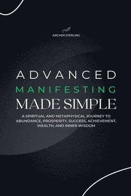 Archer Sterling - Advanced Manifesting Made Simple, Häftad. Tillgänglighet: Lägg i varukorg