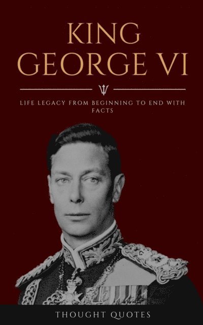 King George VI: Life Legacy From Beginning To End With Facts
