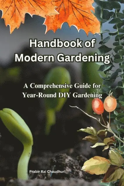Handbook of Modern Gardening: A Comprehensive Guide for Year-Round DIY Gardening