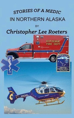 Christopher Lee Roeters - Stories Of A Medic In Northern Alaska, Häftad