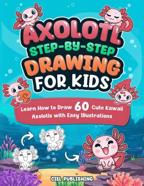 Ciel Publishing - Axolotl Step-by-Step Drawing for Kids: Learn How to Draw 60 Cute Kawaii Axolotls with Easy Illustrations. Gift Ideas for Pet Owners, Fans, Crafts, Pencil Control, and More!, E-bok. Tillgänglighet: Lägg i varukorg
