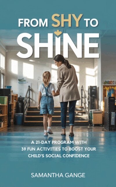 Samantha Gange - From Shy to Shine: A 21-Day Program with 39 Fun Activities to Boost Your Child's Social Confidence, E-bok. Tillgänglighet: Lägg i varukorg