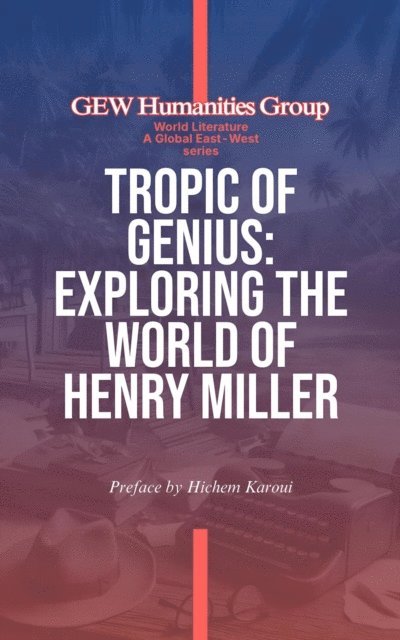 GEW Humanities Group - Tropic Of Genius: Exploring The World Of Henry Miller, E-bok