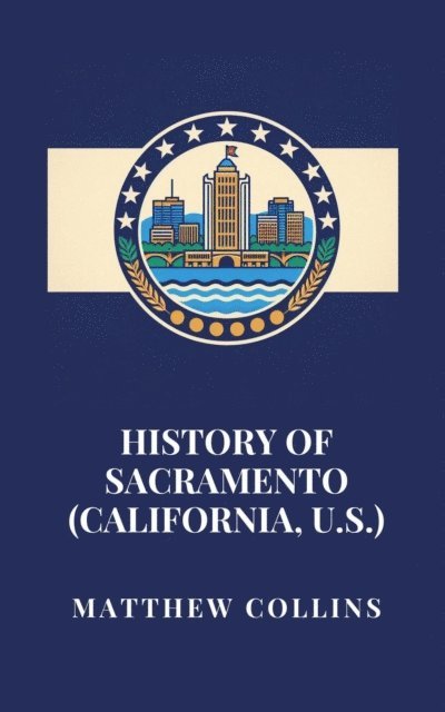 Matthew Collins - History of Sacramento (California, U.S.), E-bok