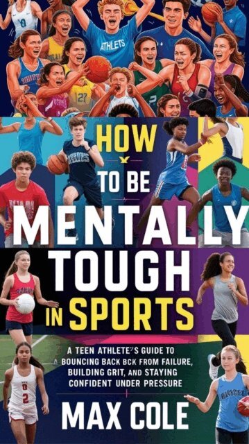 Piyush kumar - How to Be Mentally Tough in Sports: A Teen Athlete's Guide to Bouncing Back from Failure, Building Grit, and Staying Confident Under Pressure, E-bok