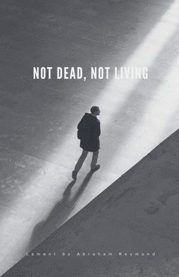 Abraham Reymond - Not Dead, Not Living, Häftad