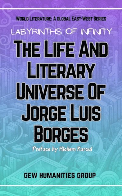 GEW Humanities Group - Labyrinths Of Infinity: The Life And Literary Universe Of Jorge Luis Borges, E-bok