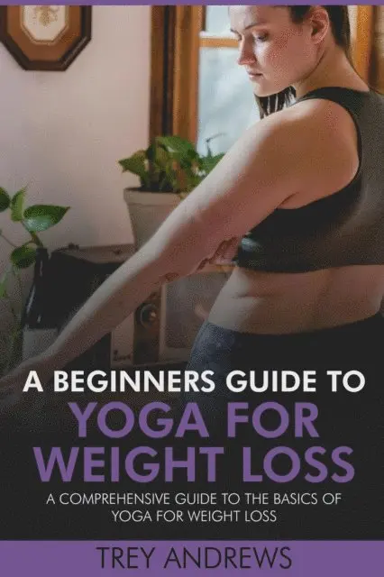 Trey Andrews - Beginners Guide to Yoga for Weight Loss: A Comprehensive Guide to the Basics of Yoga for Weight Loss, E-bok. Tillgänglighet: Lägg i varukorg