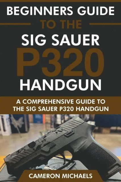 Cameron Michaels - Beginners Guide to the Sig Sauer P320 Handgun: A Comprehensive Guide to the Sig Sauer P320 Handgun, E-bok. Tillgänglighet: Lägg i varukorg