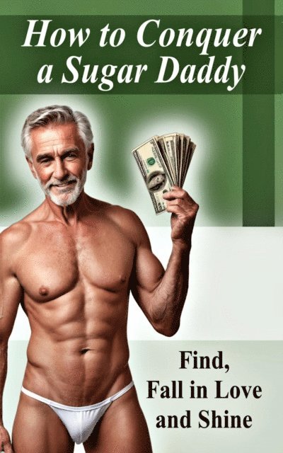 Laura and Javier - How to Win Over a Sugar Daddy  -  Find, Fall in Love and Shine, E-bok