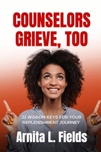 Arnita L. Fields - COUNSELORS GRIEVE, TOO - 22 Wisdom Keys for Your Replenishment Journey, E-bok. Tillgänglighet: Lägg i varukorg