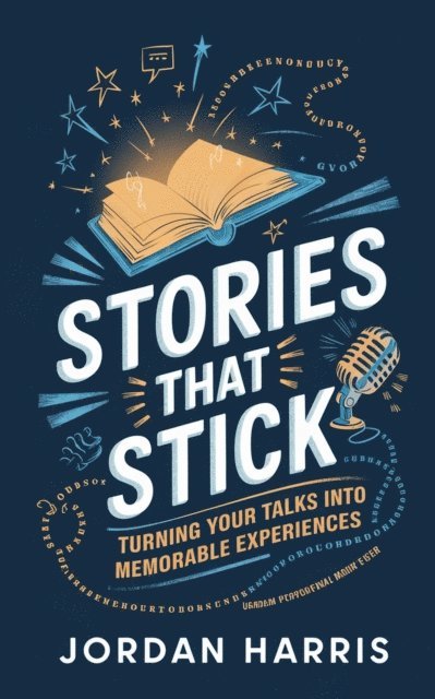 Jordan Harris, Cody Smith - Stories That Stick:Turning Your Talks into Memorable Experiences, E-bok