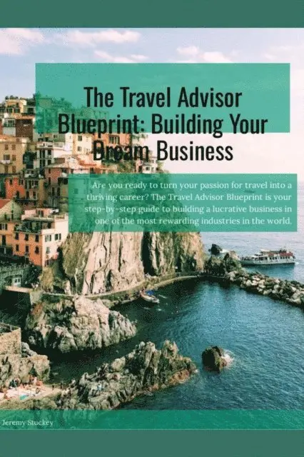Jeremy Stuckey - Travel Advisor Blueprint: Building Your Dream Business, E-bok. Tillgänglighet: Lägg i varukorg