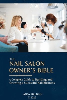 Andy Hai Dinh - Nail Sallon Owner's Bible, Häftad. Tillgänglighet: Lägg i varukorg